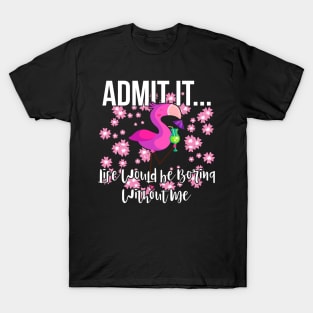 Admit It Life Would be Boring Without Me Funny Flamingo T-Shirt